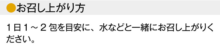【お召し上がり方】 1日1～2包を目安に、水などと一緒にお召し上がりください。