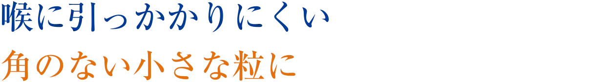 喉に引っかかりにくい角のない小さな粒に
