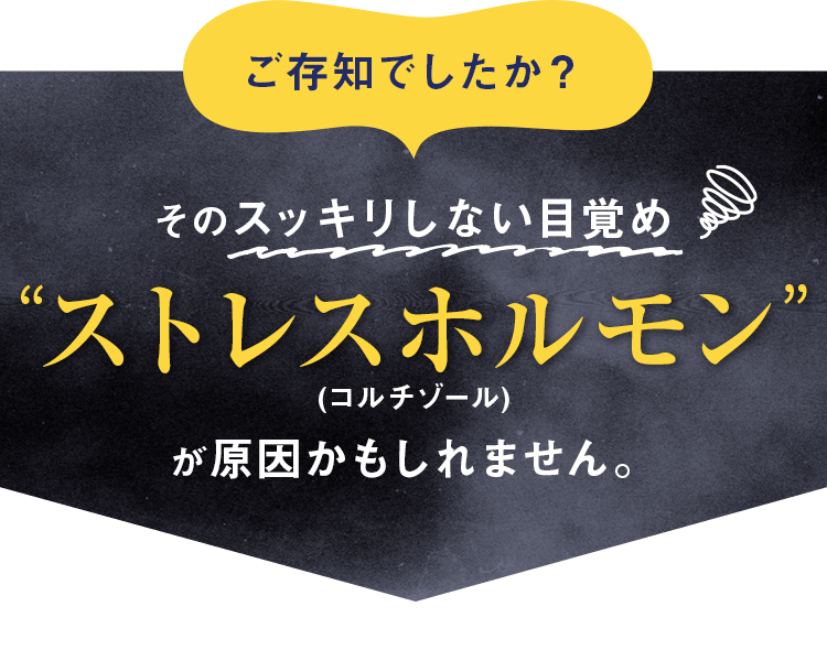 ご存知でしたか？そのスッキリしない目覚めストレスホルモンが原因かもしれません！