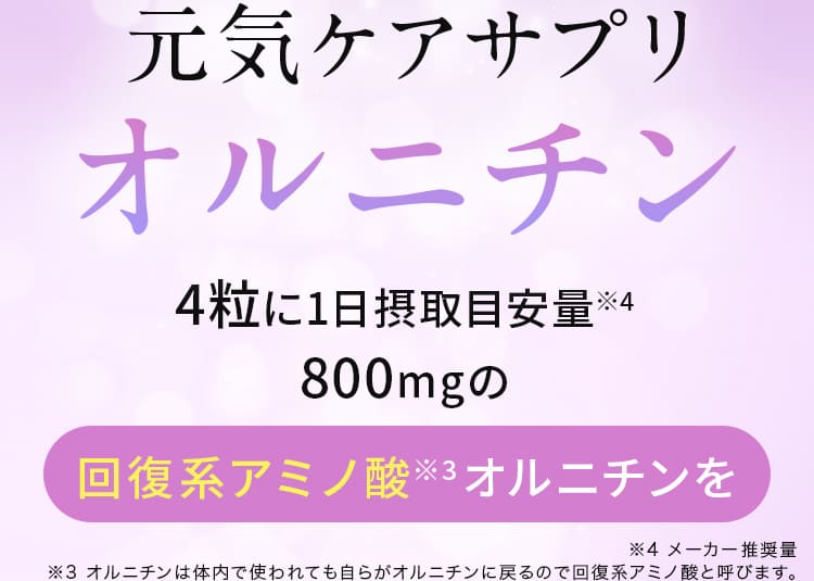 元気サプリ オルニチン 4粒に1日摂取目安量※4 800mgの 回復系アミノ酸※3オルニチンを