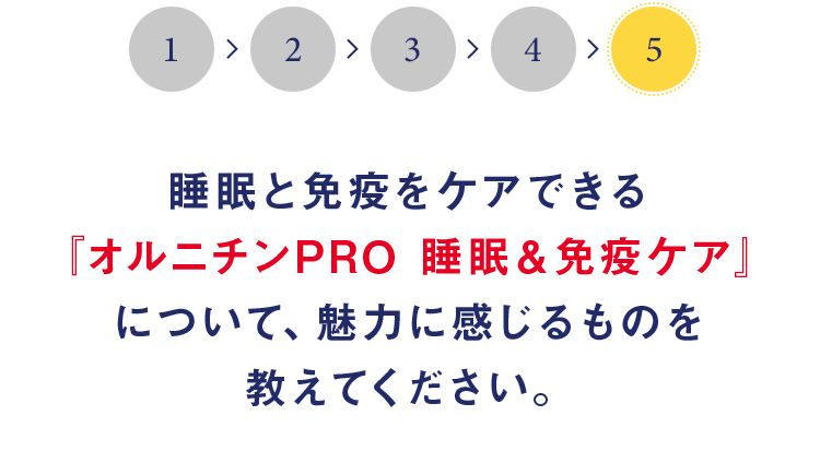 睡眠と免疫をケアできる『オルニチンPRO 睡眠＆免疫ケア』について、魅力に感じるものを教えてください。